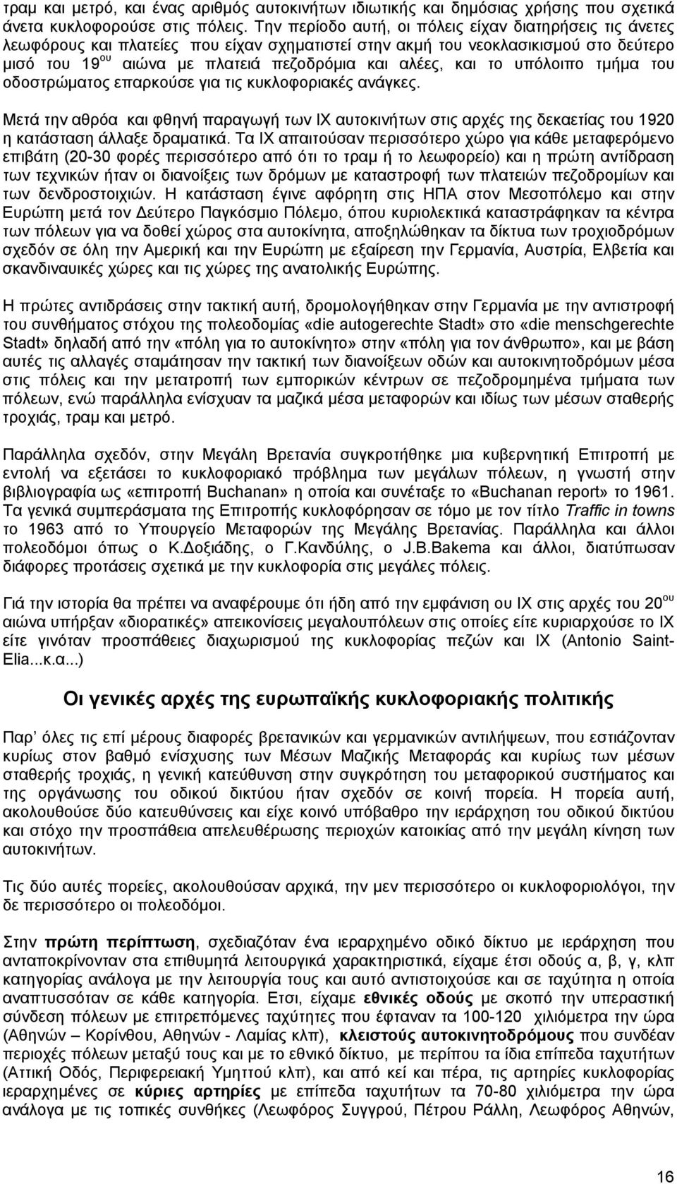 και το υπόλοιπο τμήμα του οδοστρώματος επαρκούσε για τις κυκλοφοριακές ανάγκες. Μετά την αθρόα και φθηνή παραγωγή των ΙΧ αυτοκινήτων στις αρχές της δεκαετίας του 1920 η κατάσταση άλλαξε δραματικά.