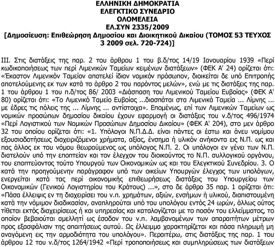 δ/τος 14/19 Ιανουαρίου 1939 «Περί κωδικοποιήσεως των περί Λιμενικών Ταμείων κειμένων διατάξεων» (ΦΕΚ Α' 24) ορίζεται ότι: «Έκαστον Λιμενικόν Ταμείον αποτελεί ίδιον νομικόν πρόσωπον, διοικείται δε υπό