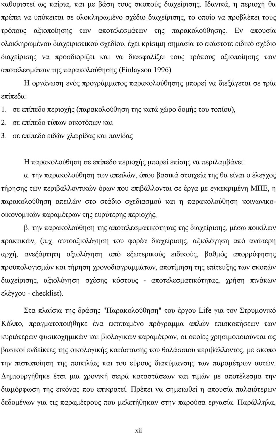 Εν απουσία ολοκληρωμένου διαχειριστικού σχεδίου, έχει κρίσιμη σημασία το εκάστοτε ειδικό σχέδιο διαχείρισης να προσδιορίζει και να διασφαλίζει τους τρόπους αξιοποίησης των αποτελεσμάτων της