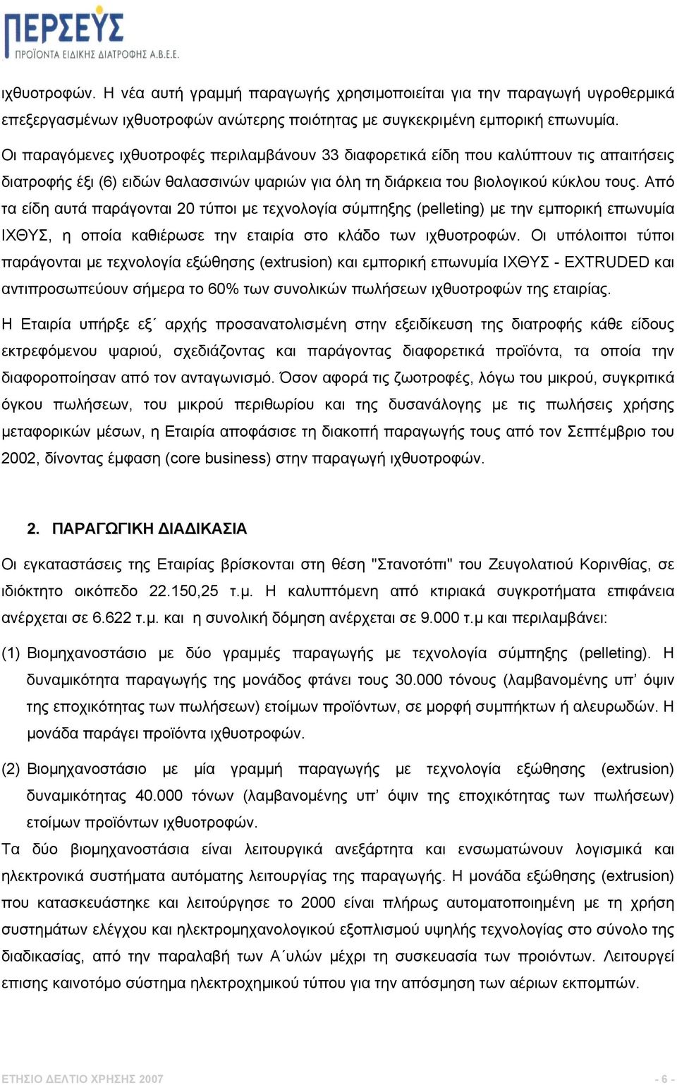 Από τα είδη αυτά παράγονται 20 τύποι με τεχνολογία σύμπηξης (pelleting) με την εμπορική επωνυμία ΙΧΘΥΣ, η οποία καθιέρωσε την εταιρία στο κλάδο των ιχθυοτροφών.