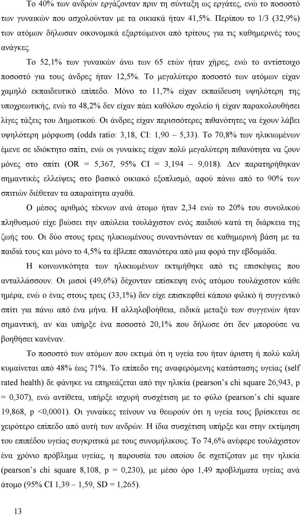 Το 52,1% των γυναικών άνω των 65 ετών ήταν χήρες, ενώ το αντίστοιχο ποσοστό για τους άνδρες ήταν 12,5%. Το μεγαλύτερο ποσοστό των ατόμων είχαν χαμηλό εκπαιδευτικό επίπεδο.