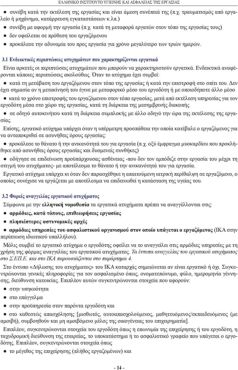 κατά τη μεταφορά εργατών στον τόπο της εργασίας τους) δεν οφείλεται σε πρόθεση του εργαζόμενου προκάλεσε την αδυναμία του προς εργασία για χρόνο μεγαλύτερο των τριών ημερών. 3.