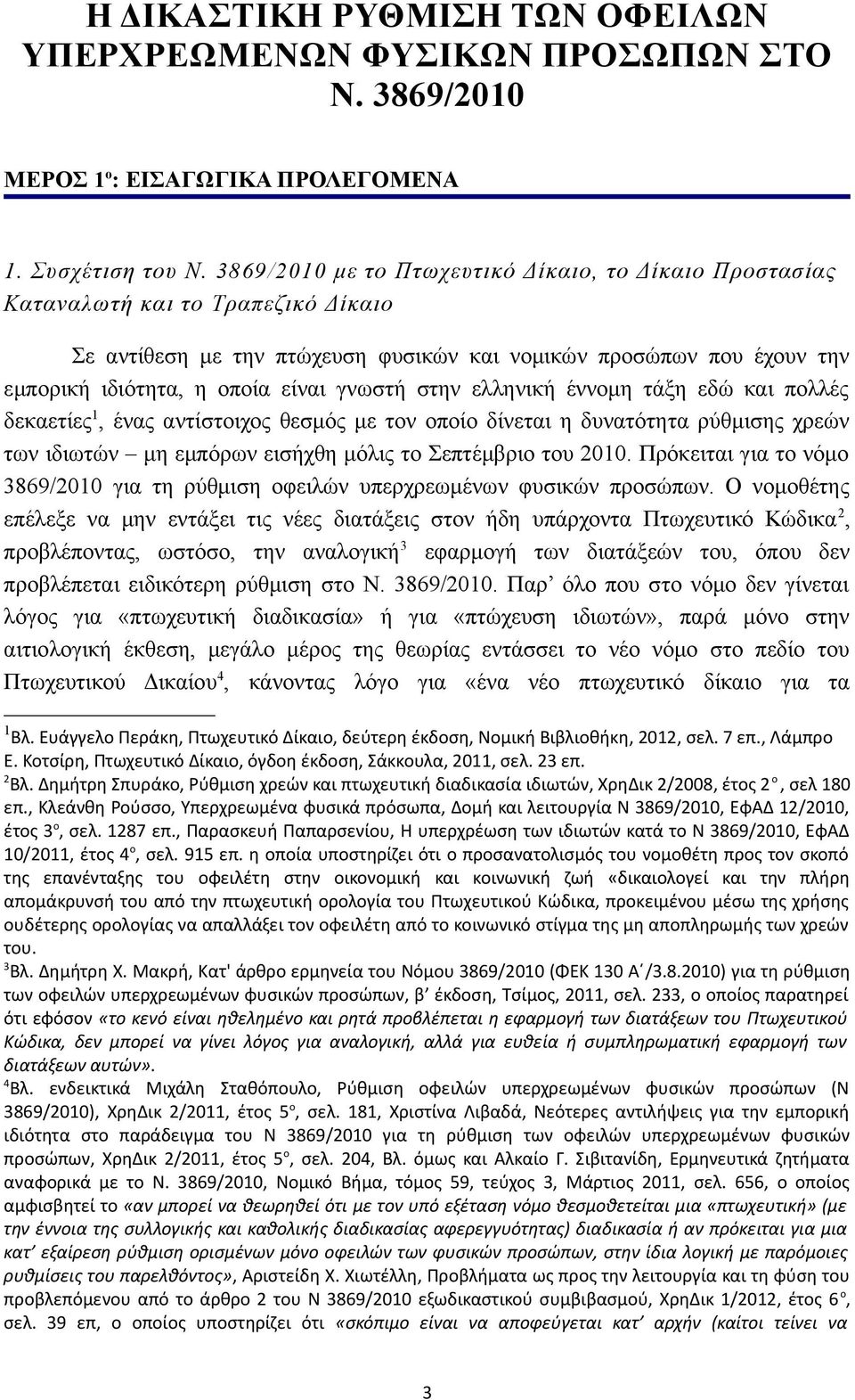 γνωστή στην ελληνική έννομη τάξη εδώ και πολλές δεκαετίες 1, ένας αντίστοιχος θεσμός με τον οποίο δίνεται η δυνατότητα ρύθμισης χρεών των ιδιωτών μη εμπόρων εισήχθη μόλις το Σεπτέμβριο του 2010.