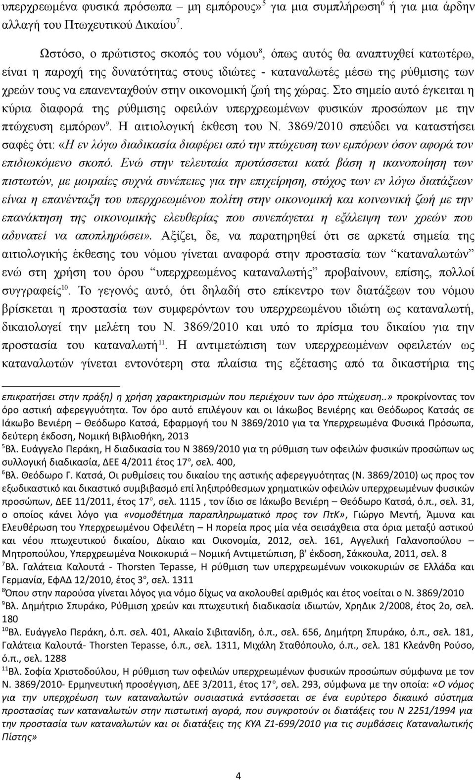 ζωή της χώρας. Στο σημείο αυτό έγκειται η κύρια διαφορά της ρύθμισης οφειλών υπερχρεωμένων φυσικών προσώπων με την πτώχευση εμπόρων 9. Η αιτιολογική έκθεση του Ν.