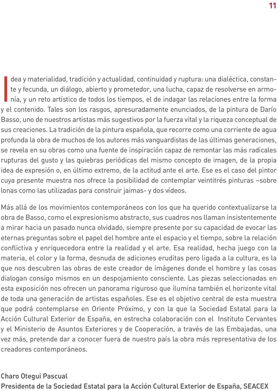 Tales son los rasgos, apresuradamente enunciados, de la pintura de Darío Basso, uno de nuestros artistas más sugestivos por la fuerza vital y la riqueza conceptual de sus creaciones.