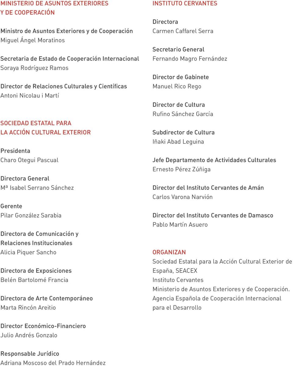Gerente Pilar González Sarabia Directora de Comunicación y Relaciones Institucionales Alicia Piquer Sancho Directora de Exposiciones Belén Bartolomé Francia Directora de Arte Contemporáneo Marta