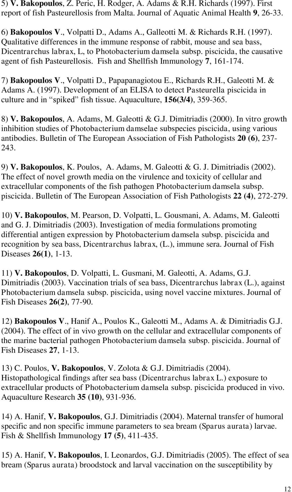 piscicida, the causative agent of fish Pasteurellosis. Fish and Shellfish Immunology 7, 161-174. 7) Bakopoulos V., Volpatti D., Papapanagiotou E., Richards R.H., Galeotti M. & Adams A. (1997).