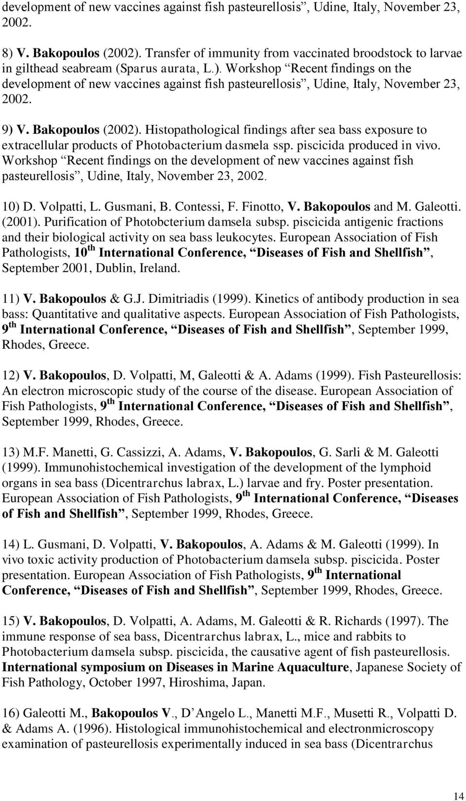 Workshop Recent findings on the development of new vaccines against fish pasteurellosis, Udine, Italy, November 23, 2002. 9) V. Bakopoulos (2002).