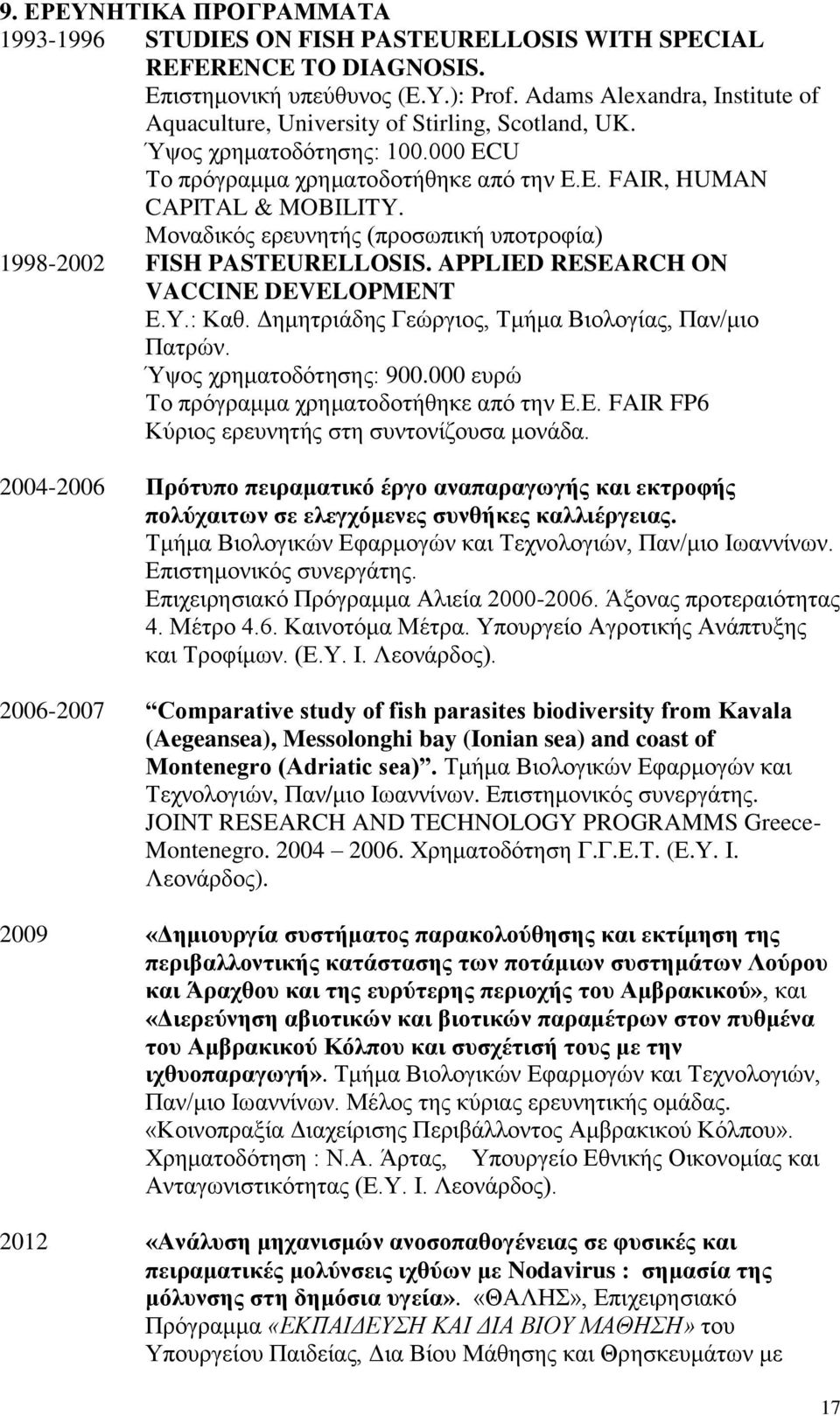 Μοναδικός ερευνητής (προσωπική υποτροφία) 1998-2002 FISH PASTEURELLOSIS. APPLIED RESEARCH ON VACCINE DEVELOPMENT Ε.Υ.: Καθ. Δημητριάδης Γεώργιος, Τμήμα Βιολογίας, Παν/μιο Πατρών.