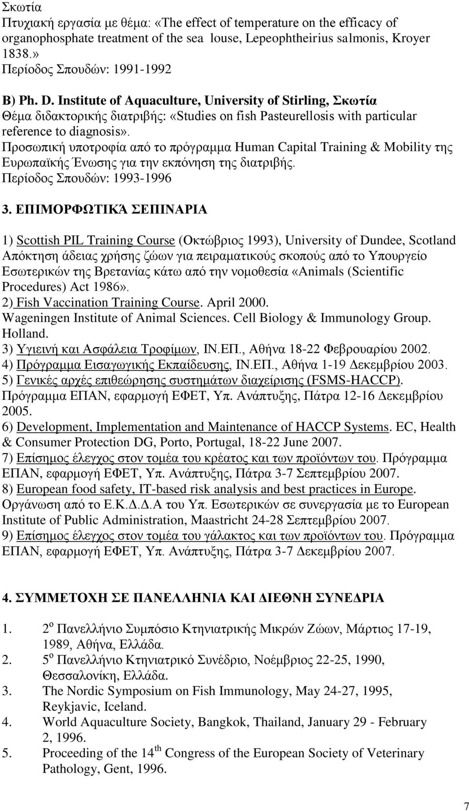 Προσωπική υποτροφία από το πρόγραμμα Human Capital Training & Mobility της Ευρωπαϊκής Ένωσης για την εκπόνηση της διατριβής. Περίοδος Σπουδών: 1993-1996 3.