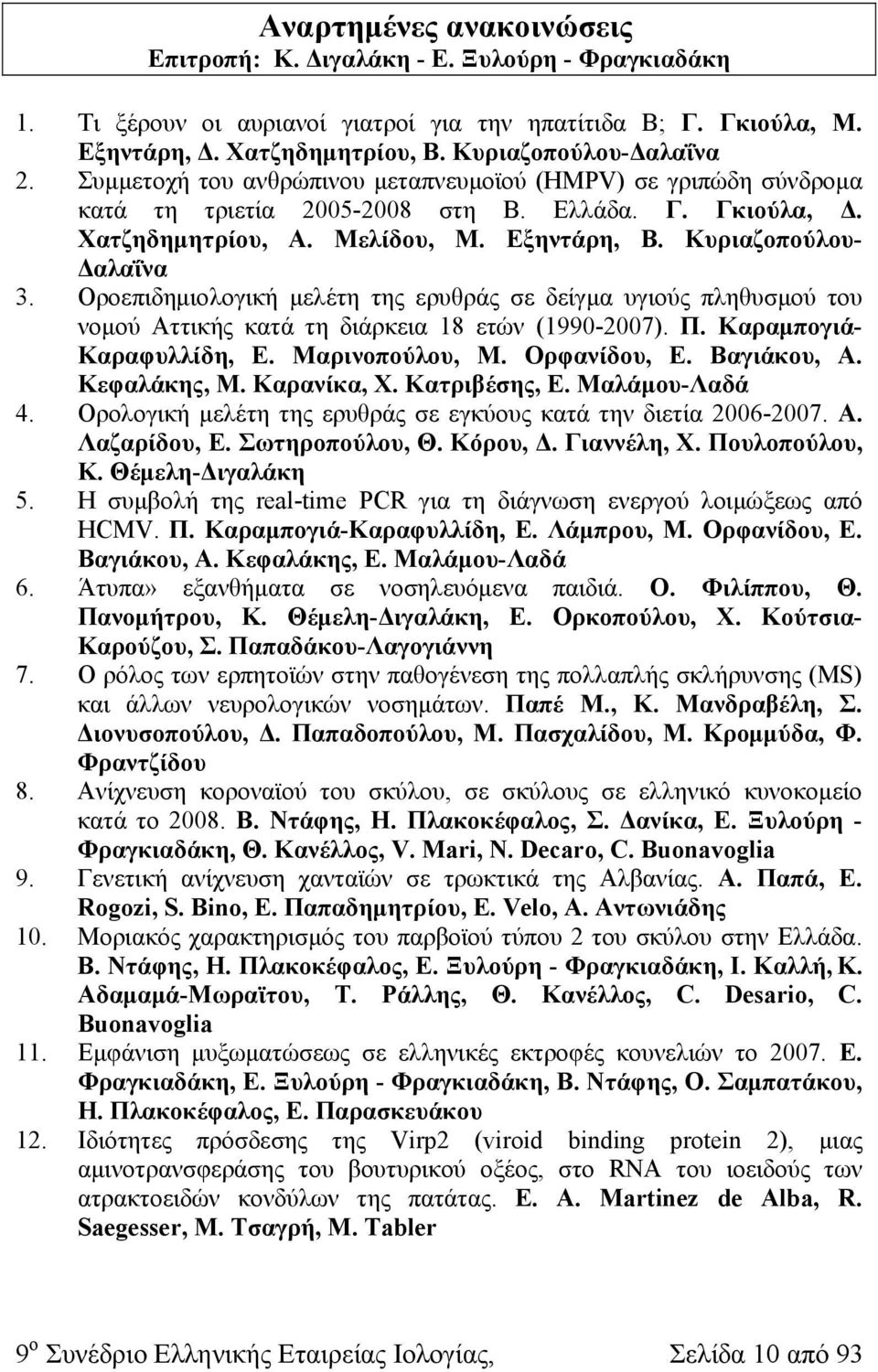 Οροεπιδημιολογική μελέτη της ερυθράς σε δείγμα υγιούς πληθυσμού του νομού Αττικής κατά τη διάρκεια 18 ετών (1990-2007). Π. Καραμπογιά- Καραφυλλίδη, Ε. Μαρινοπούλου, Μ. Ορφανίδου, Ε. Βαγιάκου, Α.
