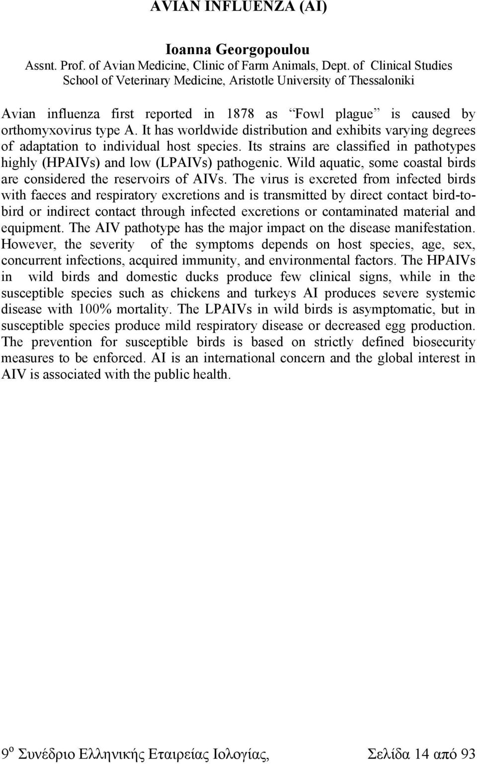 It has worldwide distribution and exhibits varying degrees of adaptation to individual host species. Its strains are classified in pathotypes highly (HPAIVs) and low (LPAIVs) pathogenic.