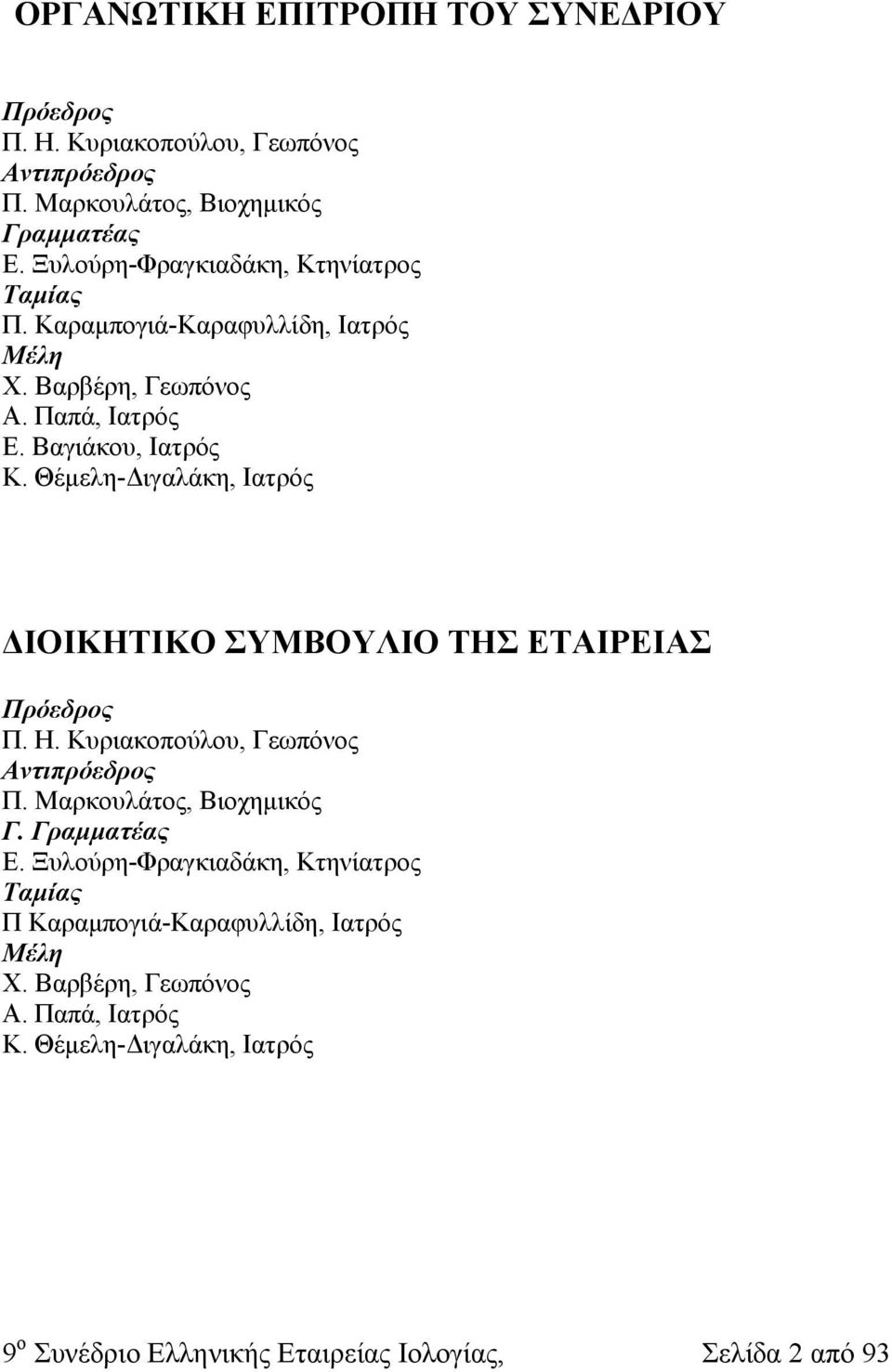 Θέμελη-Διγαλάκη, Ιατρός ΔΙΟΙΚΗΤΙΚΟ ΣΥΜΒΟΥΛΙΟ ΤΗΣ ΕΤΑΙΡΕΙΑΣ Πρόεδρος Π. Η. Κυριακοπούλου, Γεωπόνος Αντιπρόεδρος Π. Μαρκουλάτος, Βιοχημικός Γ. Γραμματέας Ε.