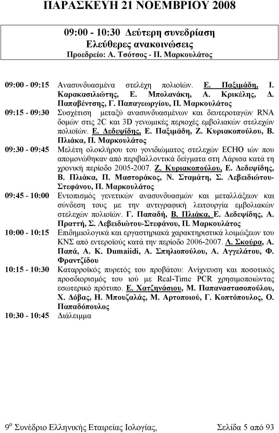 Μαρκουλάτος 09:15-09:30 Συσχέτιση μεταξύ ανασυνδυασμένων και δευτεροταγών RNA δομών στις 2C και 3D γενωμικές περιοχές εμβολιακών στελεχών πολιοϊών. Ε. Δεδεψίδης, Ε. Παξιμάδη, Ζ. Κυριακοπούλου, Β.