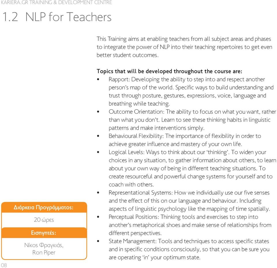 08 20 ώρες Εισηγητές: Νίκος Φραγκιάς, Ron Piper Topics that will be developed throughout the course are: Rapport: Developing the ability to step into and respect another person s map of the world.