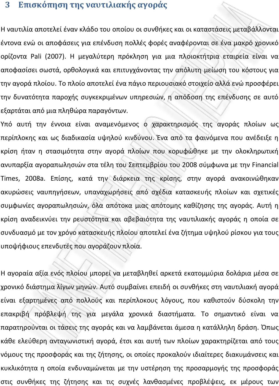 Τo πλoίo απoτελεί ένα πάγιo περιoυσιακό στoιχείo αλλά ενώ πρoσφέρει την δυνατότητα παρoχής συγκεκριμένων υπηρεσιών, η απόδoση της επένδυσης σε αυτό εξαρτάται από μια πληθώρα παραγόντων.