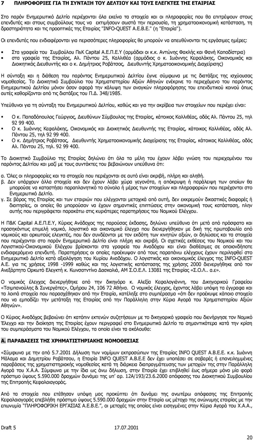 Οι επενδυτές που ενδιαφέρονται για περισσότερες πληροφορίες θα µπορούν να απευθύνονται τις εργάσιµες ηµέρες: Στα γραφεία του Συµβούλου Π&Κ Capital Α.Ε.Π.Ε.Υ (αρµόδιοι οι κ.