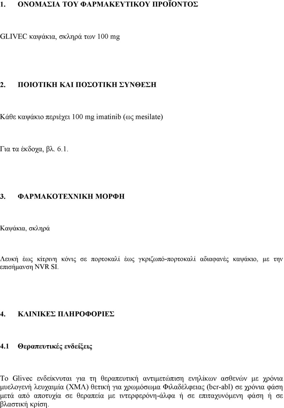 ΦΑΡΜΑΚΟΤΕΧΝΙΚΗ ΜΟΡΦΗ Καψάκια, σκληρά Λευκή έως κίτρινη κόνις σε πορτοκαλί έως γκριζωπό-πορτοκαλί αδιαφανές καψάκιο, με την επισήμανση NVR SI. 4.