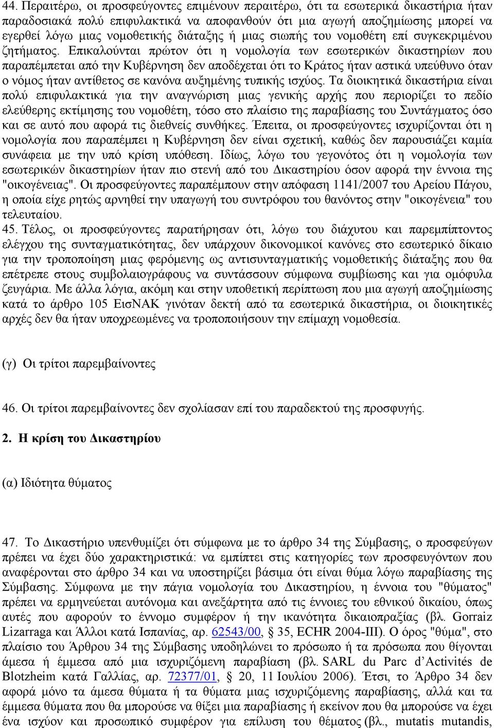 Επικαλούνται πρώτον ότι η νομολογία των εσωτερικών δικαστηρίων που παραπέμπεται από την Κυβέρνηση δεν αποδέχεται ότι το Κράτος ήταν αστικά υπεύθυνο όταν ο νόμος ήταν αντίθετος σε κανόνα αυξημένης