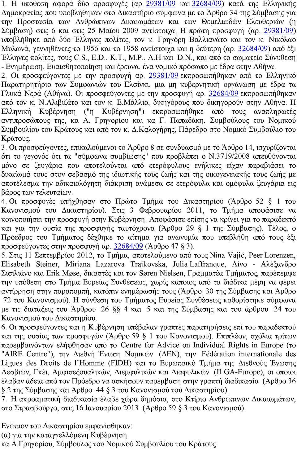 Σύμβαση) στις 6 και στις 25 Μαϊου 2009 αντίστοιχα. Η πρώτη προσφυγή (αρ. 29381/09) υποβλήθηκε από δύο Έλληνες πολίτες, τον κ. Γρηγόρη Βαλλιανάτο και τον κ.