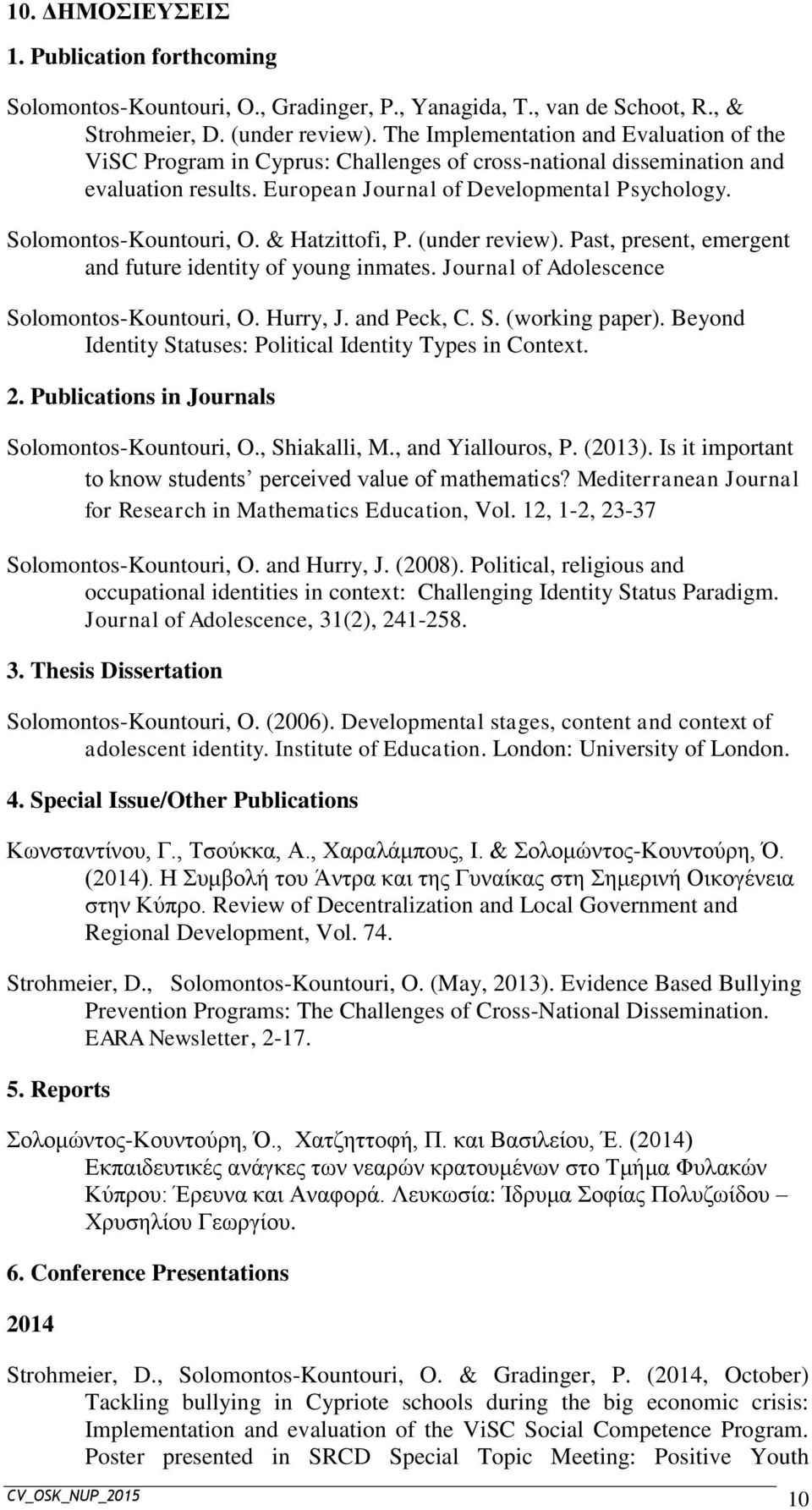 Solomontos-Kountouri, O. & Hatzittofi, P. (under review). Past, present, emergent and future identity of young inmates. Journal of Adolescence Solomontos-Kountouri, O. Hurry, J. and Peck, C. S. (working paper).