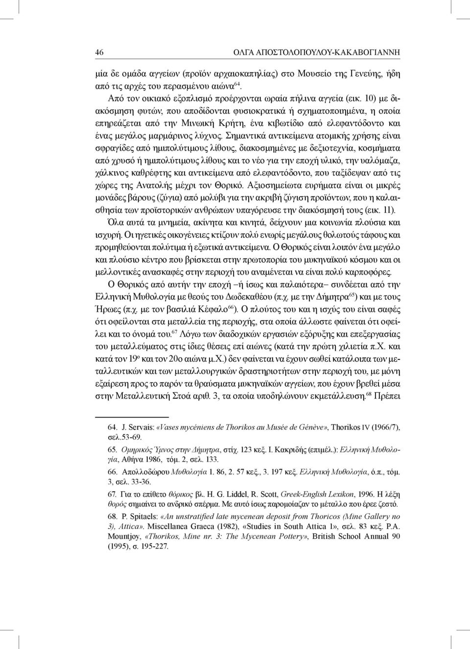 10) με διακόσμηση φυτών, που αποδίδονται φυσιοκρατικά ή σχηματοποιημένα, η οποία επηρεάζεται από την Μινωική Κρήτη, ένα κιβωτίδιο από ελεφαντόδοντο και ένας μεγάλος μαρμάρινος λύχνος.