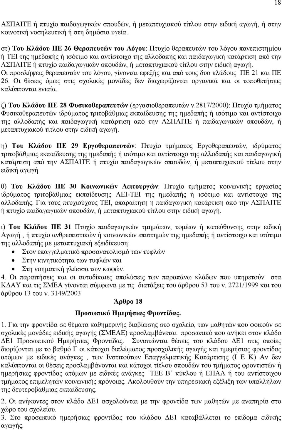 παιδαγωγικών σπουδών, ή µεταπτυχιακού τίτλου στην ειδική αγωγή. Οι προσλήψεις θεραπευτών του λόγου, γίνονται εφεξής και από τους δυο κλάδους ΠΕ 21 και ΠΕ 26.