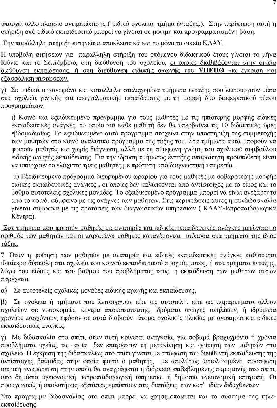 Η υποβολή αιτήσεων για παράλληλη στήριξη του επόµενου διδακτικού έτους γίνεται το µήνα Ιούνιο και το Σεπτέµβριο, στη διεύθυνση του σχολείου, οι οποίες διαβιβάζονται στην οικεία διεύθυνση εκπαίδευσης.