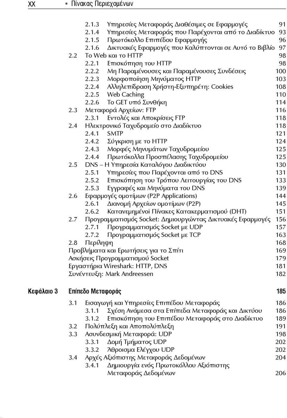 2.6 Το GET υπό Συνθήκη 114 2.3 Μεταφορά Αρχείων: FTP 116 2.3.1 Εντολές και Αποκρίσεις FTP 118 2.4 Ηλεκτρονικό Ταχυδρομείο στο ιαδίκτυο 118 2.4.1 SMTP 121 2.4.2 Σύγκριση με το ΗΤΤΡ 124 2.4.3 Μορφές Μηνυμάτων Ταχυδρομείου 125 2.