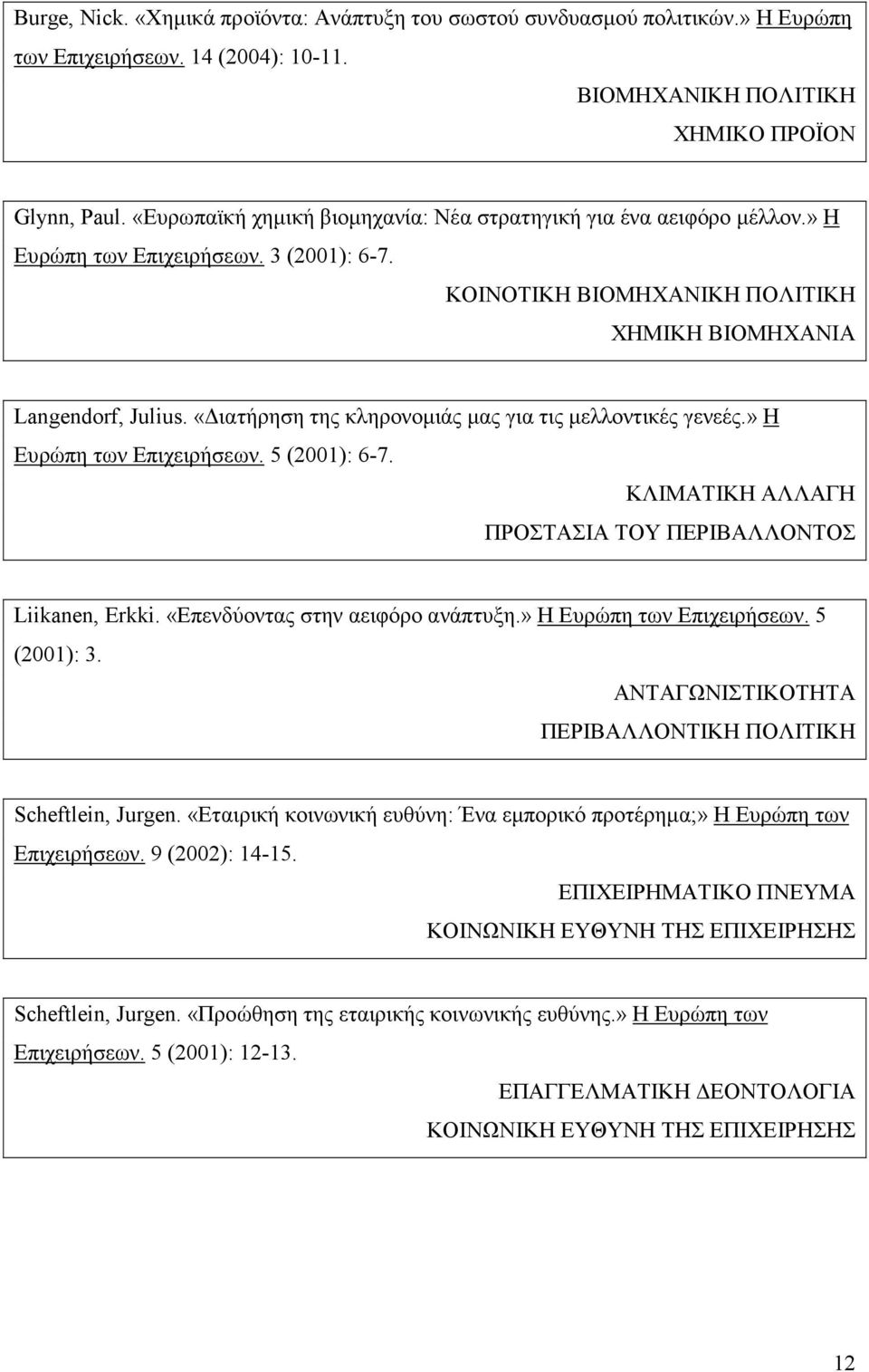 «ιατήρηση της κληρονοµιάς µας για τις µελλοντικές γενεές.» Η Ευρώπη των Επιχειρήσεων. 5 (2001): 6-7. ΚΛΙΜΑΤΙΚΗ ΑΛΛΑΓΗ ΠΡΟΣΤΑΣΙΑ ΤΟΥ ΠΕΡΙΒΑΛΛΟΝΤΟΣ Liikanen, Erkki. «Επενδύοντας στην αειφόρο ανάπτυξη.