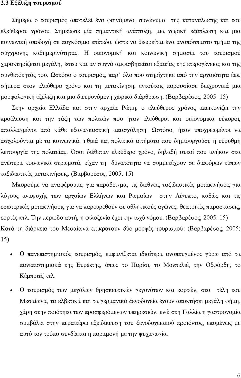 Η οικονομική και κοινωνική σημασία του τουρισμού χαρακτηρίζεται μεγάλη, έστω και αν συχνά αμφισβητείται εξαιτίας της ετερογένειας και της συνθετότητάς του.