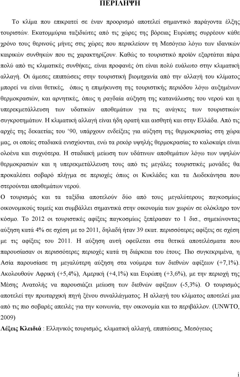 Καθώς το τουριστικό προϊόν εξαρτάται πάρα πολύ από τις κλιματικές συνθήκες, είναι προφανές ότι είναι πολύ ευάλωτο στην κλιματική αλλαγή.