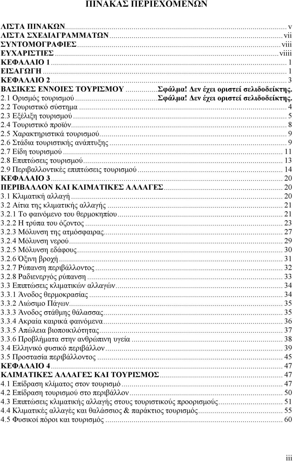 5 Χαρακτηριστικά τουρισμού... 9 2.6 Στάδια τουριστικής ανάπτυξης... 9 2.7 Είδη τουρισμού... 11 2.8 Επιπτώσεις τουρισμού... 13 2.9 Περιβαλλοντικές επιπτώσεις τουρισμού... 14 ΚΕΦΑΛΑΙΟ 3.