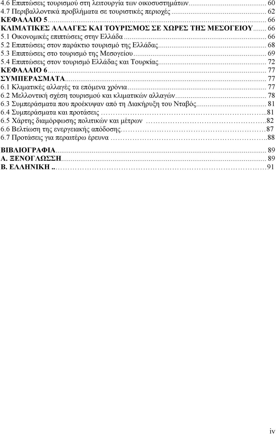 4 Επιπτώσεις στον τουρισμό Ελλάδας και Τουρκίας... 72 ΚΕΦΑΛΑΙΟ 6... 77 ΣΥΜΠΕΡΑΣΜΑΤΑ... 77 6.1 Κλιματικές αλλαγές τα επόμενα χρόνια... 77 6.2 Μελλοντική σχέση τουρισμού και κλιματικών αλλαγών... 78 6.