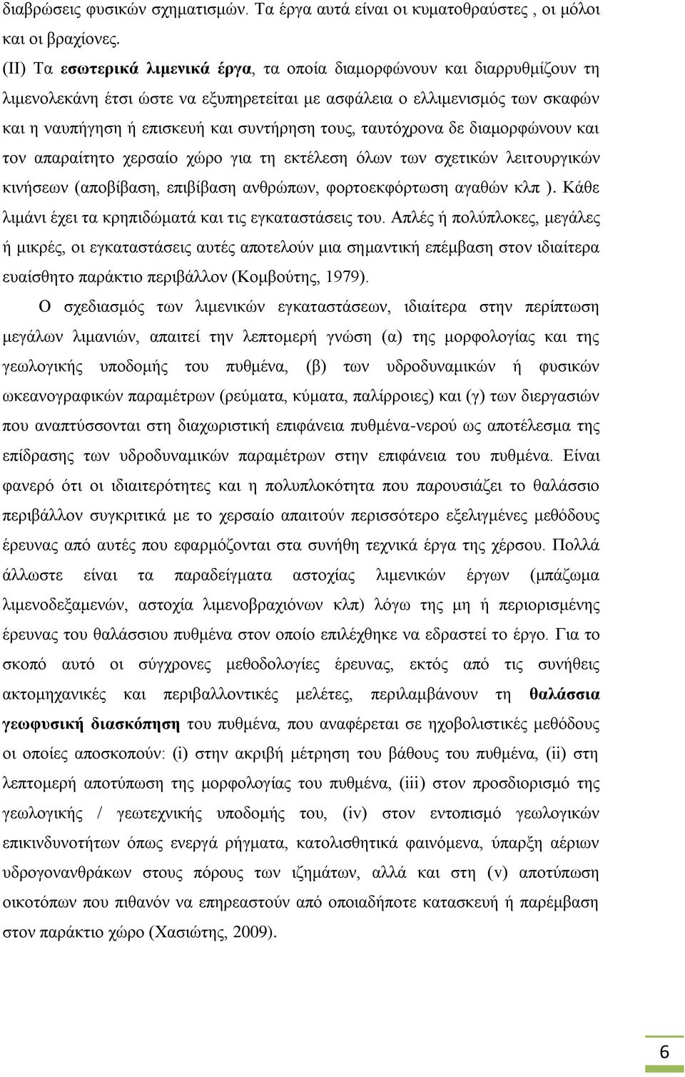 τους, ταυτόχρονα δε διαμορφώνουν και τον απαραίτητο χερσαίο χώρο για τη εκτέλεση όλων των σχετικών λειτουργικών κινήσεων (αποβίβαση, επιβίβαση ανθρώπων, φορτοεκφόρτωση αγαθών κλπ ).