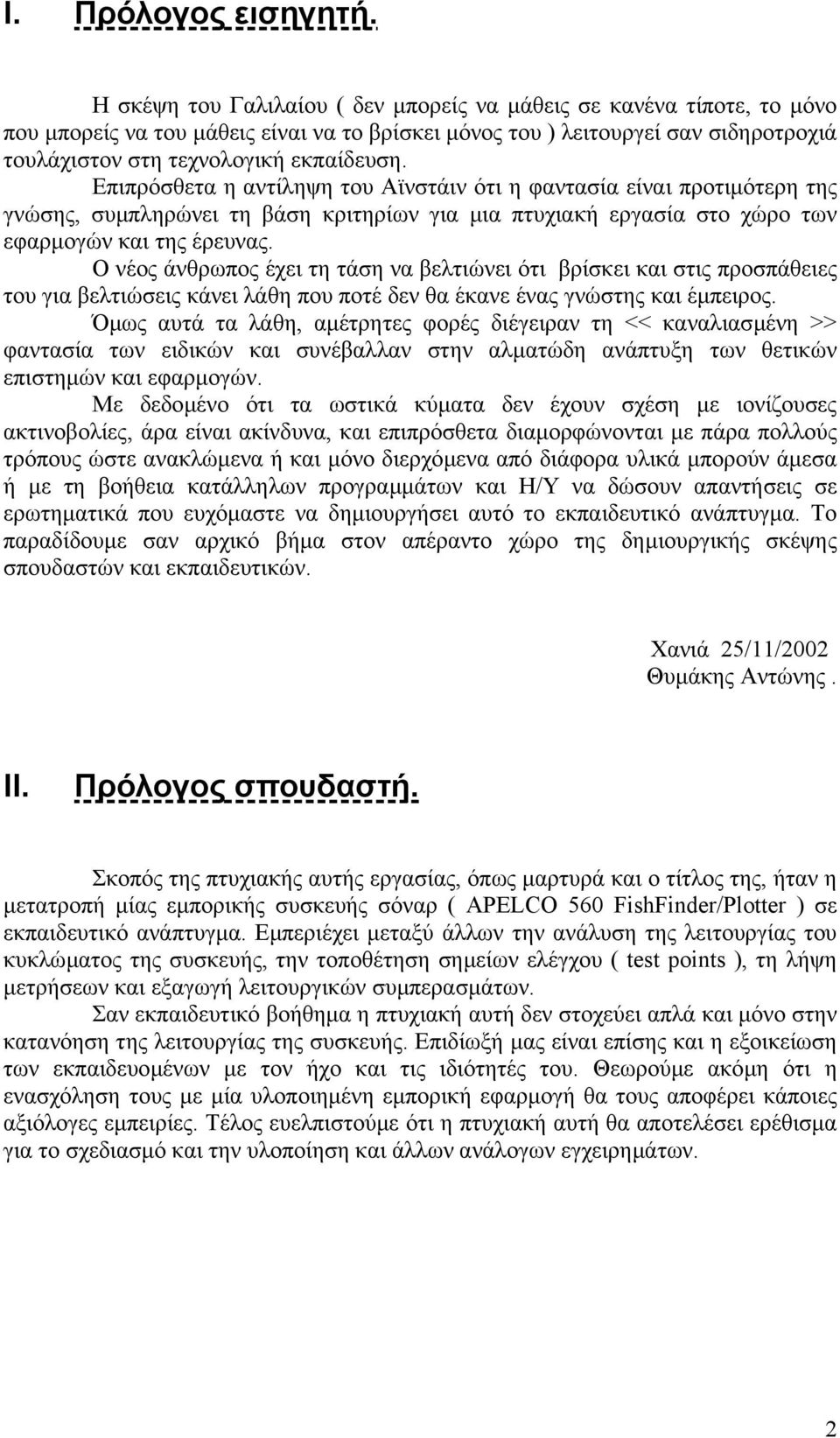 Επιπρόσθετα η αντίληψη του Αϊνστάιν ότι η φαντασία είναι προτιµότερη της γνώσης, συµπληρώνει τη βάση κριτηρίων για µια πτυχιακή εργασία στο χώρο των εφαρµογών και της έρευνας.