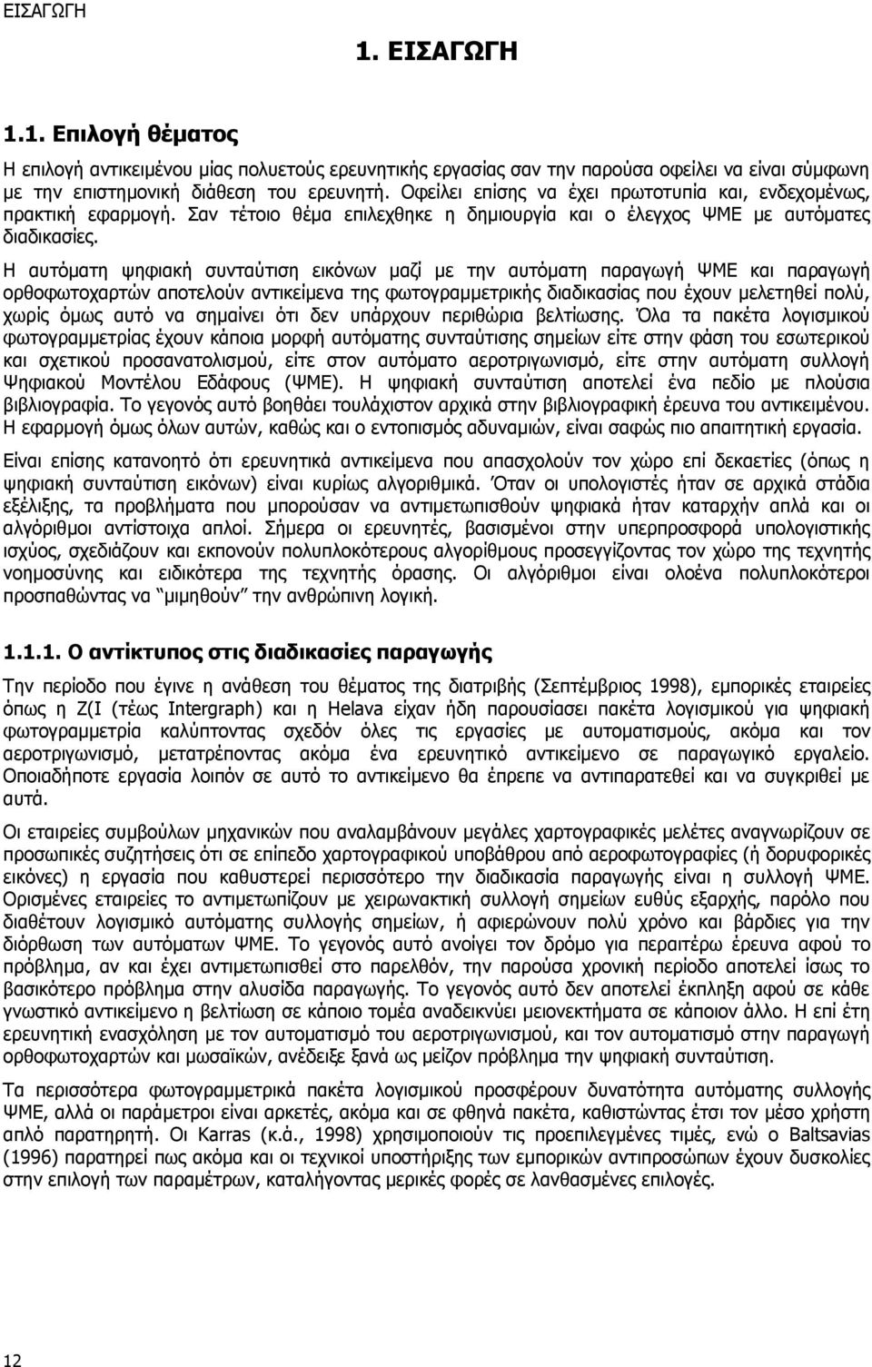 Η αυτόματη ψηφιακή συνταύτιση εικόνων μαζί με την αυτόματη παραγωγή ΨΜΕ και παραγωγή ορθοφωτοχαρτών αποτελούν αντικείμενα της φωτογραμμετρικής διαδικασίας που έχουν μελετηθεί πολύ, χωρίς όμως αυτό να