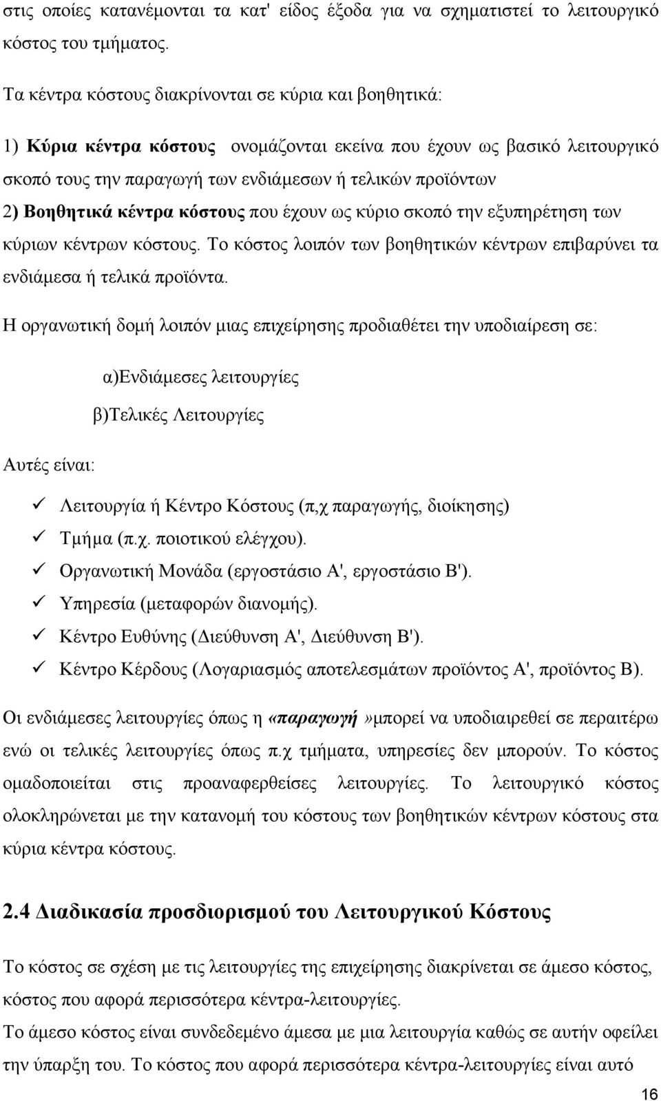 Βοηθητικά κέντρα κόστους που έχουν ως κύριο σκοπό την εξυπηρέτηση των κύριων κέντρων κόστους. Το κόστος λοιπόν των βοηθητικών κέντρων επιβαρύνει τα ενδιάμεσα ή τελικά προϊόντα.