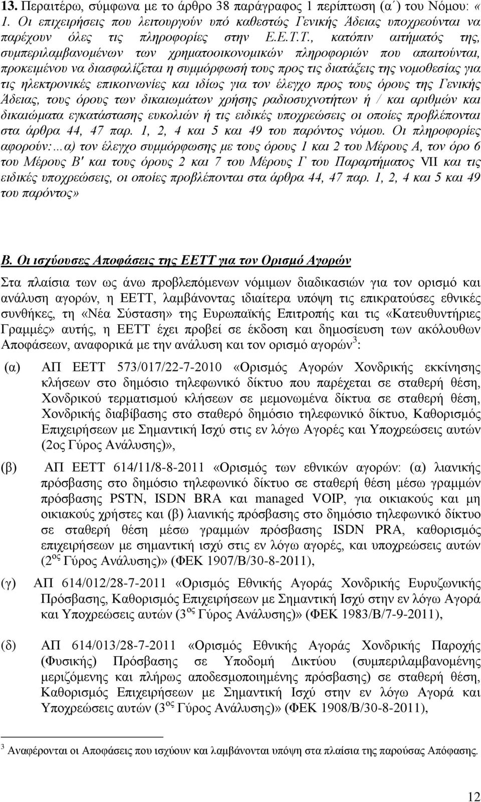 ηλεκτρονικές επικοινωνίες και ιδίως για τον έλεγχο προς τους όρους της Γενικής Άδειας, τους όρους των δικαιωμάτων χρήσης ραδιοσυχνοτήτων ή / και αριθμών και δικαιώματα εγκατάστασης ευκολιών ή τις