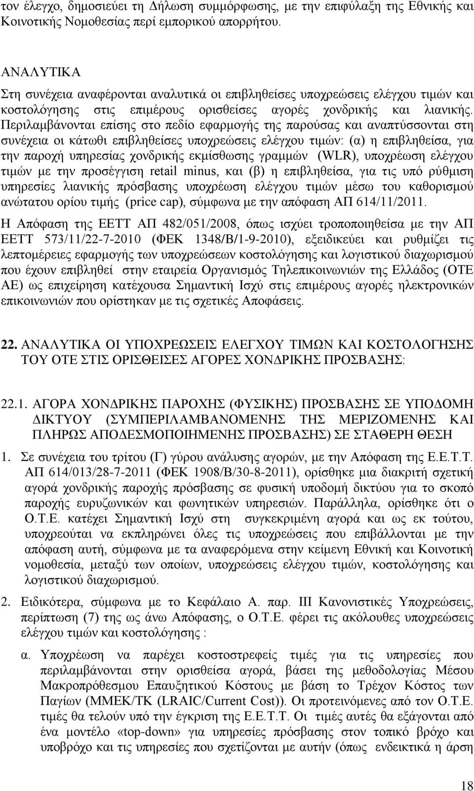 Περιλαμβάνονται επίσης στο πεδίο εφαρμογής της παρούσας και αναπτύσσονται στη συνέχεια οι κάτωθι επιβληθείσες υποχρεώσεις ελέγχου τιμών: (α) η επιβληθείσα, για την παροχή υπηρεσίας χονδρικής