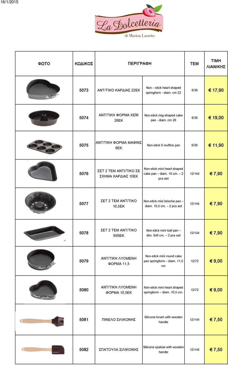 2 pcs set 12/144 7,90 5077 ΣΕΤ 2 ΑΝΤ/ΤΙΚΟ 10,5ΕΚ Non-stick mini brioche pan diam. 10,5 cm. 2 pcs set 12/144 7,90 5078 ΣΕΤ 2 ΑΝΤ/ΤΙΚΟ 9Χ6ΕΚ Non-stick mini loaf pan dim. 9x6 cm.