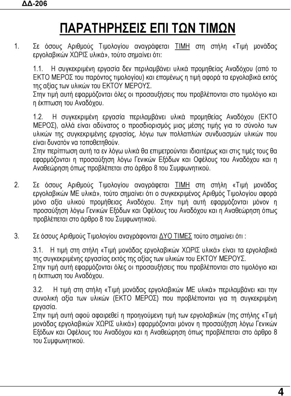 1. Η συγκεκριµένη εργασία δεν περιλαµβάνει προµηθείας Αναδόχου (από το ΕΚΤΟ ΡΟΣ του παρόντος τιµολογίου) και εποµένως η τιµή αφορά τα εργολαβικά εκτός της αξίας των υλικών του ΕΚΤΟΥ ΡΟΥΣ.