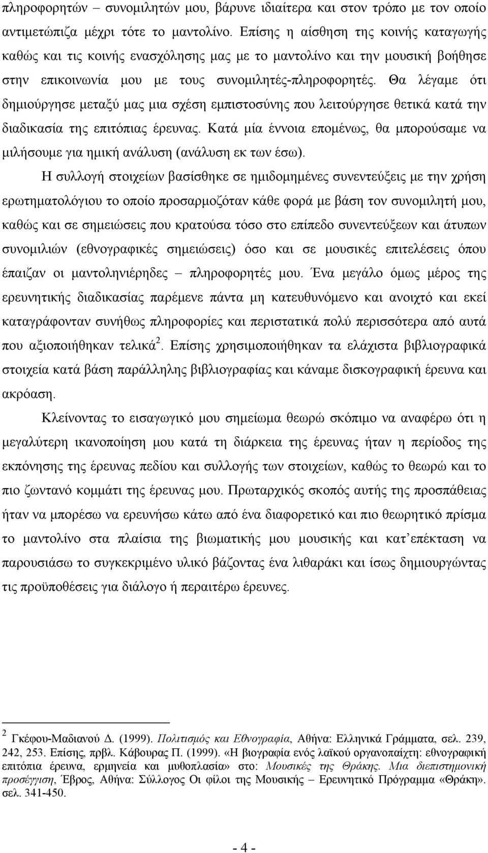 Θα λέγαμε ότι δημιούργησε μεταξύ μας μια σχέση εμπιστοσύνης που λειτούργησε θετικά κατά την διαδικασία της επιτόπιας έρευνας.