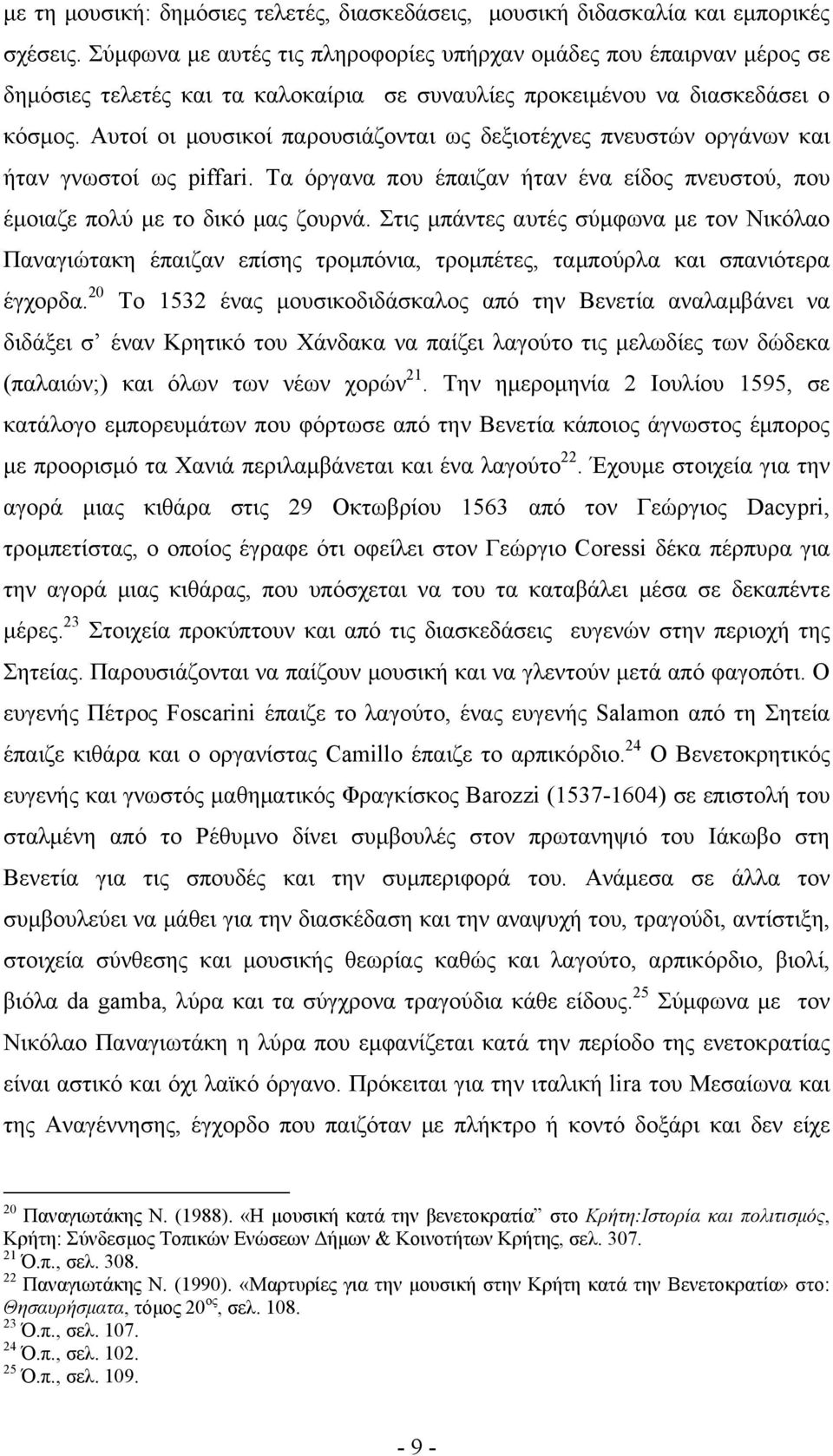 Αυτοί οι μουσικοί παρουσιάζονται ως δεξιοτέχνες πνευστών οργάνων και ήταν γνωστοί ως piffari. Τα όργανα που έπαιζαν ήταν ένα είδος πνευστού, που έμοιαζε πολύ με το δικό μας ζουρνά.