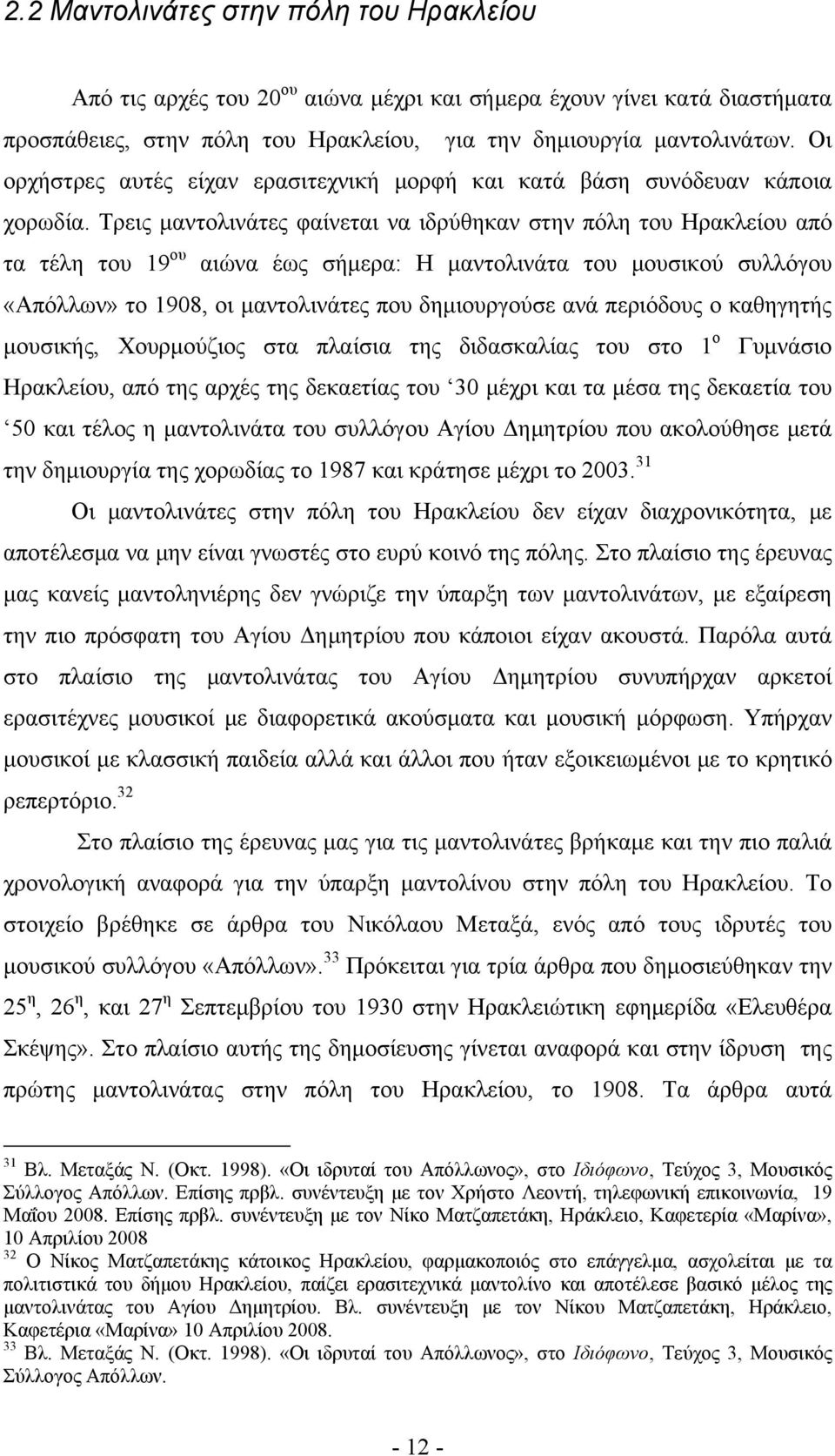 Τρεις μαντολινάτες φαίνεται να ιδρύθηκαν στην πόλη του Ηρακλείου από τα τέλη του 19 ου αιώνα έως σήμερα: Η μαντολινάτα του μουσικού συλλόγου «Απόλλων» το 1908, οι μαντολινάτες που δημιουργούσε ανά