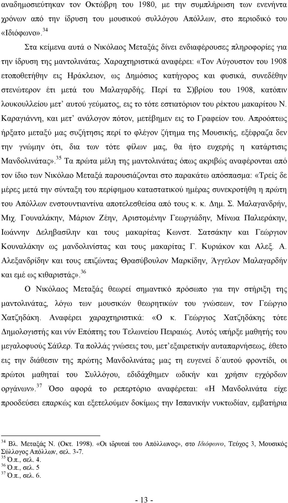 Χαραχτηριστικά αναφέρει: «Τον Αύγουστον του 1908 ετοποθετήθην εις Ηράκλειον, ως Δημόσιος κατήγορος και φυσικά, συνεδέθην στενώτερον έτι μετά του Μαλαγαρδής.