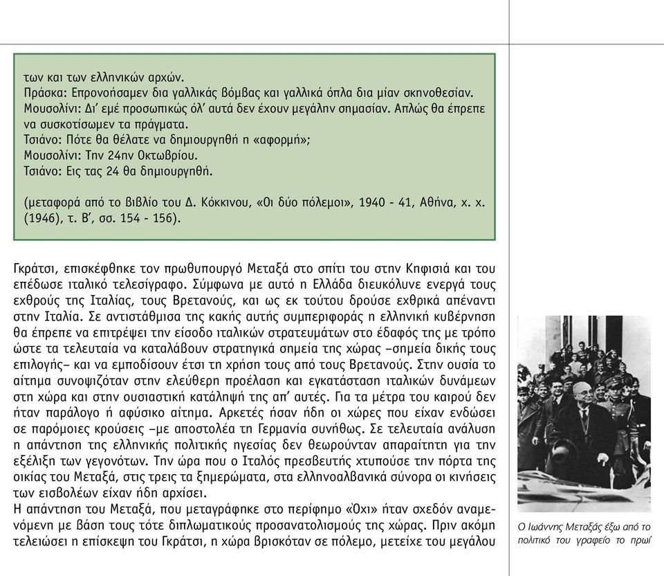 Κόκκινου, «Οι δύο πόλεµοι», 1940-41, Αθήνα, χ. χ. (1946), τ. Β, σσ. 154-156). Γκράτσι, επισκέφθηκε τον πρωθυπουργό Μεταξά στο σπίτι του στην Κηφισιά και του επέδωσε ιταλικό τελεσίγραφο.