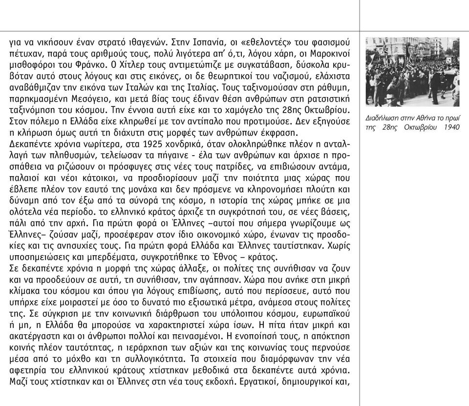 Τους ταξινοµούσαν στη ράθυµη, παρηκµασµένη Μεσόγειο, και µετά βίας τους έδιναν θέση ανθρώπων στη ρατσιστική ταξινόµηση του κόσµου. Την έννοια αυτή είχε και το χαµόγελο της 28ης Οκτωβρίου.