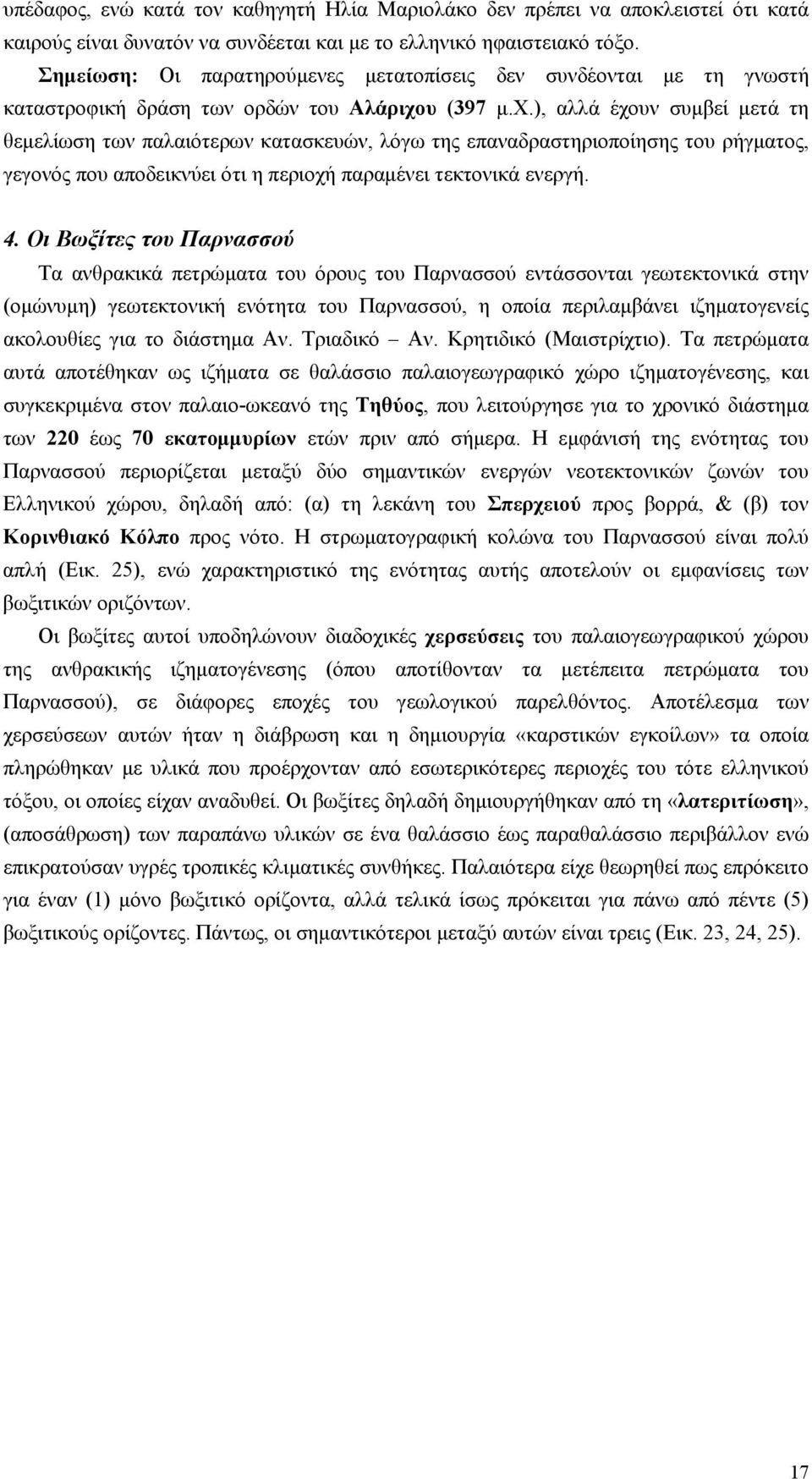 υ (397 μ.χ.), αλλά έχουν συμβεί μετά τη θεμελίωση των παλαιότερων κατασκευών, λόγω της επαναδραστηριοποίησης του ρήγματος, γεγονός που αποδεικνύει ότι η περιοχή παραμένει τεκτονικά ενεργή. 4.