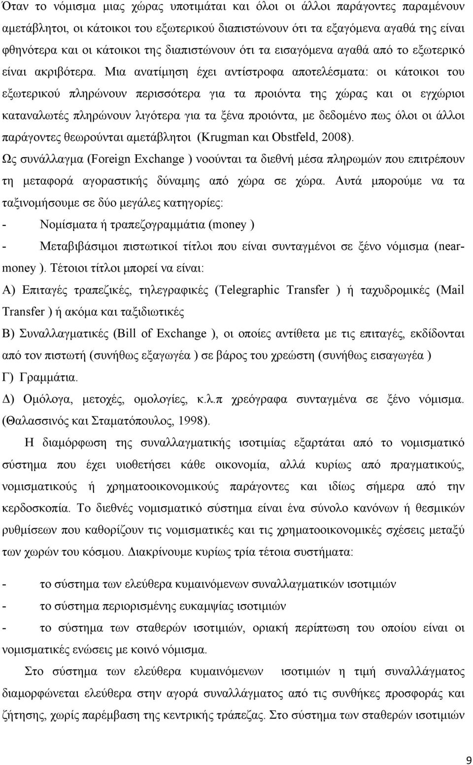 Μια ανατίμηση έχει αντίστροφα αποτελέσματα: οι κάτοικοι του εξωτερικού πληρώνουν περισσότερα για τα προιόντα της χώρας και οι εγχώριοι καταναλωτές πληρώνουν λιγότερα για τα ξένα προιόντα, με δεδομένο